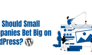 Why Should Small Companies Bet Big on WordPress?