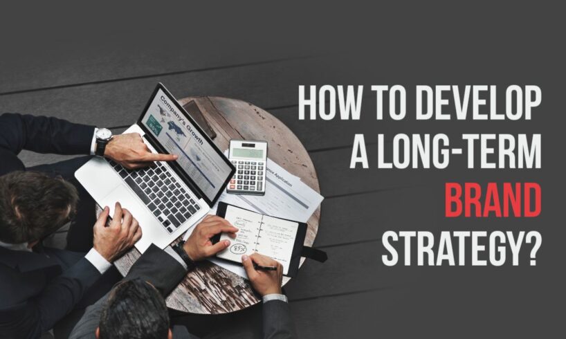 How To Develop a Long-Term Brand Strategy?